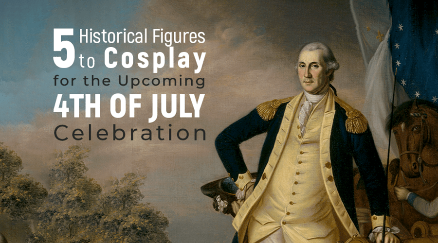 5 Historical Figures to Cosplay for the Upcoming 4th of July Celebration